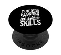YOU'D BE FLOORED BY MY Flooring SKILLS Flooring Installers PopSockets Adhesive PopGrip