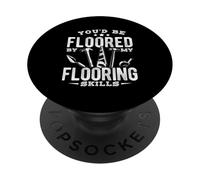 YOU'D BE FLOORED BY MY Flooring Skills Humor PopSockets Adhesive PopGrip