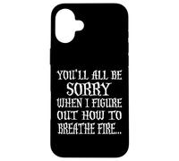 You'll All Be Sorry When I Figure Out How To Breathe Fire Case for iPhone 16 Plus