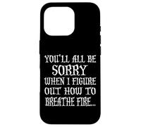 You'll All Be Sorry When I Figure Out How To Breathe Fire Case for iPhone 16 Pro