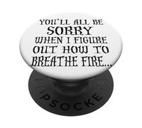 You'll All Be Sorry When I Figure Out How To Breathe Fire PopSockets Adhesive PopGrip