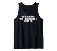 You'll All Be Sorry When I Figure Out How To Breathe Fire Tank Top