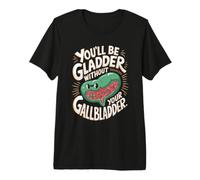 You'll Be Gladder Without Your Gallbladder Surgery Recovery Premium T-Shirt