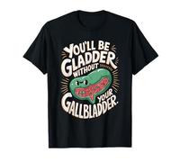 You'll Be Gladder Without Your Gallbladder Surgery Recovery T-Shirt