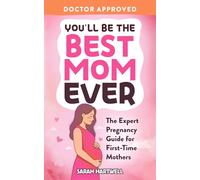 You'll Be The Best Mom Ever: The Expert Pregnancy Guide for First-Time Mothers. Everything You Need to Know for All 3 Trimesters, Birth, Postpartum Recovery, Baby Care & Thriving As A New Mom