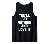You'll Get Nothing & Love It -Funny Saying Sarcastic Novelty Tank Top