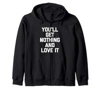 You'll Get Nothing & Love It -Funny Saying Sarcastic Novelty Zip Hoodie