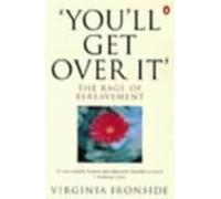'You'll Get Over It' : The Rage of Bereavement