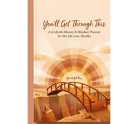 You'll Get Through This: A 6-Month Money & Mindset Planner for the Job-Loss Months, 6x9, 151 pages, Practical tools for real people, in real life. (Human-First Planners)