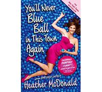 You'll Never Blue Ball in This Town Again: One Woman's Painfully Funny Quest to Give It Up