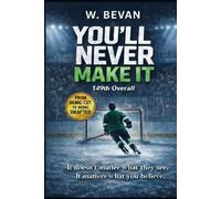 You'll Never Make it: 149th Overall: A Hockey Story About Belief, Work, and Proving Them Wrong