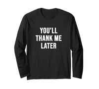 You'll Thank Me Later Long Sleeve T-Shirt