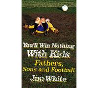 You'll Win Nothing With Kids: Fathers, Sons and Football