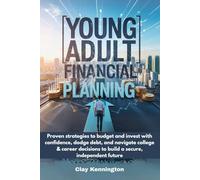 Young Adult Financial Planning: Proven strategies to budget and invest with confidence, dodge debt, and navigate college & career decisions to build a secure, independent future