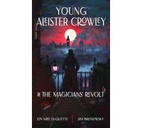 Young Aleister Crowley and the Magicians' Revolt : A Novel