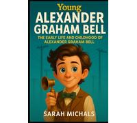 Young Alexander Graham Bell: The Early Life and Childhood of Alexander Graham Bell (Young Minds Great Lives)