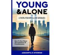 Young & Alone: A Young Person’s A-Z of Lifehacks: How to Soar Above the Limitations of Parentlesness
