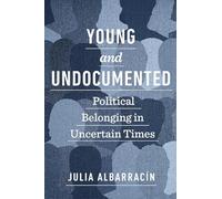 Young and Undocumented: Political Belonging in Uncertain Times