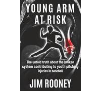 Young Arm at Risk: The untold truth about the broken system contributing to youth pitching injuries in baseball