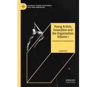 Young Artists, Innovation and the Organization, Volume I : Adventurous Entrepreneurs