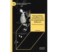 Young Artists, Innovation and the Organization, Volume II : Entrepreneurial Ventures
