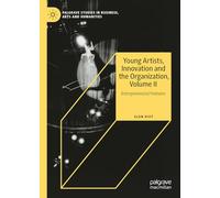 Young Artists, Innovation and the Organization, Volume II: Entrepreneurial Ventures (Palgrave Studies in Business, Arts and Humanities)