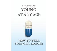 Young at Any Age: How to Feel Younger, Longer