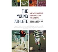 Young Athlete, The: A Sports Doctor's Complete Guide for Parents