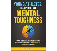 Young Athletes' Blueprint for Mental Toughness: Train the mind like a muscle with simple daily routines to build focus, confidence, and grit (Mental Toughness in Sports)
