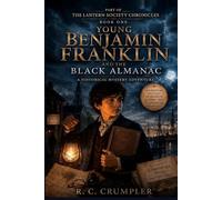 YOUNG BENJAMIN FRANKLIN AND THE BLACK ALMANAC: A Historical Mystery Adventure - Book One of The Lantern Society Chronicles: 1