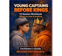 YOUNG CAPTAINS BEFORE KINGS FACILITATORS GUIDE: 12 SESSION WORKBOOK WHEN NO ONE IS LOOKING