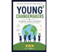 Young Changemakers: How Kids Can Solve Big World Problems Environment, Poverty, and Kindness | For Young Readers Ages 8-13