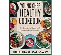 Young Chef Healthy Cookbook: The Complete Guide with 150 Nutritious Recipes