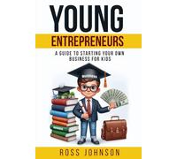 Young Entrepreneurs: A Guide to Starting Your Own Business for Kids