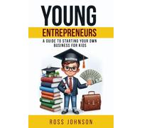 Young Entrepreneurs: A Guide to Starting Your Own Business for Kids