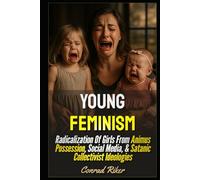 Young Feminism: Radicalization Of Girls From Animus Possession, Social Media, & Satanic Collectivist Ideologies (redpilled revolutionary civil rights for men (satire))