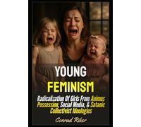 Young Feminism: Radicalization Of Girls From Animus Possession, Social Media, & Satanic Collectivist Ideologies (redpilled revolutionary civil rights for men (satire))