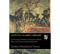 Young Folks' Heroes of History. Marco Polo. His Travels and Adventures