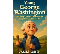 Young George Washington: The Early Life and Childhood of George Washington for Kids (Young Minds Great Lives)