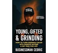 Young, Gifted & Grinding: How to Turn Sidewalk Sales into Passive Income & Get Paid for Life