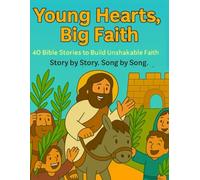 Young Hearts, Big Faith: 40 Bible Stories to Build Unshakable Faith Story by Story. Song by Song.