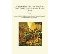 Young Knights of the Empire : Their Code, and Further Scout Yarns (Classic Books)