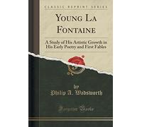 Young La Fontaine: A Study of His Artistic Growth in His Early Poetry and First Fables (Classic Reprint)