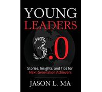 Young Leaders 3.0: Stories, Insights, and Tips for Next-Generation Achievers