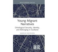 Young Migrant Narratives: Ontological Security, Identity, and Belonging in Scotland: Collaging Identity and Ontological Security (Routledge Advances in Sociology)