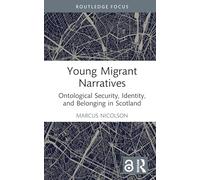 Young Migrant Narratives: Ontological Security, Identity, and Belonging in Scotland: Collaging Identity and Ontological Security (Routledge Advances in Sociology)