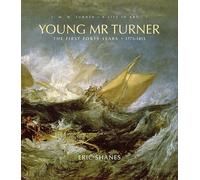 Young Mr. Turner: The First Forty Years, 1775--1815 (J.M.W. Turner: A Life in Art)
