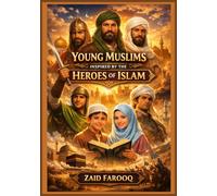 Young Muslims Inspired by the Heroes of Islam: Practical Lessons and Moral Guidance for Today’s Muslim Youth (Zaid Farooq Islamic Series)