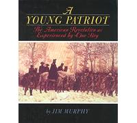 Young Patriot: The American Revolution as Experienced by One Boy