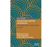 Young People and the Smartphone: Everyday Life on the Small Screen